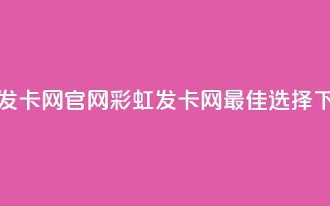 彩虹发卡网官网(彩虹发卡网-最佳选择!)  第1张 彩虹发卡网官网(彩虹发卡网-最佳选择!)  第1张