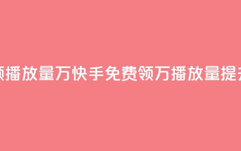快手免费领播放量1万(快手免费领1万播放量，提升曝光效果！)  第1张
