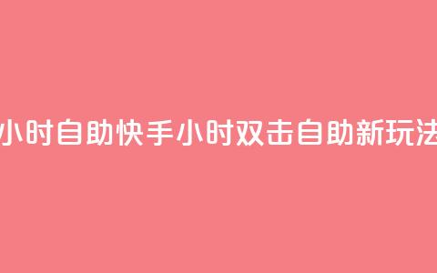 刷快手双击24小时自助(快手24小时双击自助新玩法速览)  第1张 刷快手双击24小时自助(快手24小时双击自助新玩法速览)  第1张