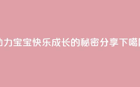 KS助力宝宝快乐成长的秘密分享  第1张 KS助力宝宝快乐成长的秘密分享  第1张