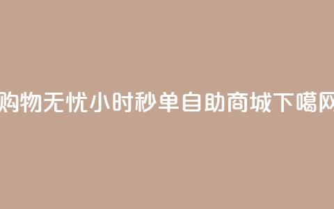 购物无忧 24小时秒单自助商城  第1张 购物无忧 24小时秒单自助商城  第1张