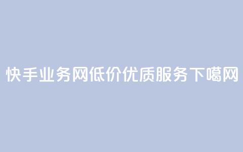 快手业务网——低价优质服务  第1张 快手业务网——低价优质服务  第1张