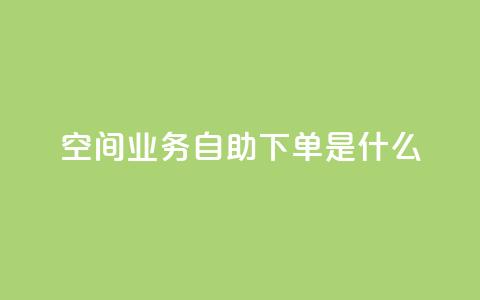 qq空间业务自助下单是什么,卡盟快手业务平台 - 王者自助下单全网最便宜 粉丝平台代理  第1张 qq空间业务自助下单是什么,卡盟快手业务平台 - 王者自助下单全网最便宜 粉丝平台代理  第1张