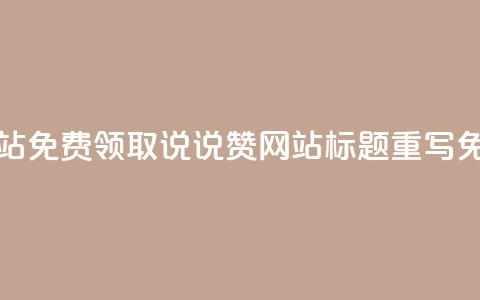 QQ免费领取说说赞网站(QQ免费领取说说赞网站标题重写 免费领QQ说说赞)  第1张 QQ免费领取说说赞网站(QQ免费领取说说赞网站标题重写 免费领QQ说说赞)  第1张
