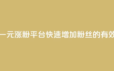 抖音一元涨粉1000平台:快速增加粉丝的有效方法  第1张 抖音一元涨粉1000平台:快速增加粉丝的有效方法  第1张