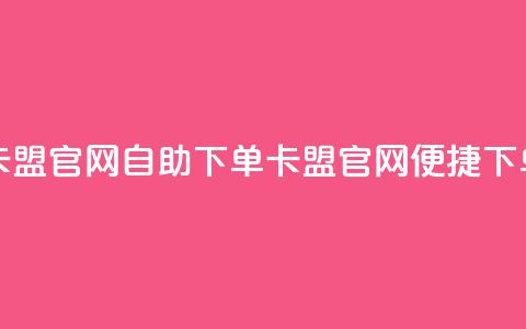 卡盟官网自助下单(卡盟官网便捷下单)  第1张 卡盟官网自助下单(卡盟官网便捷下单)  第1张