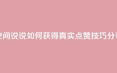 qq空间说说如何获得真实点赞技巧分享  第1张 qq空间说说如何获得真实点赞技巧分享  第1张
