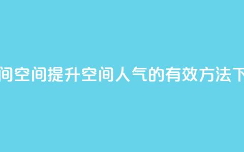 刷QQ空间空间(提升QQ空间人气的有效方法)  第1张 刷QQ空间空间(提升QQ空间人气的有效方法)  第1张