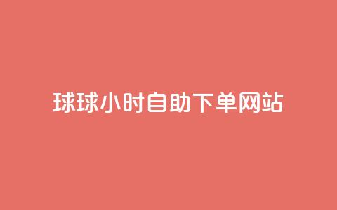 球球24小时自助下单网站 - 全天候订购球球服务平台~  第1张 球球24小时自助下单网站 - 全天候订购球球服务平台~  第1张