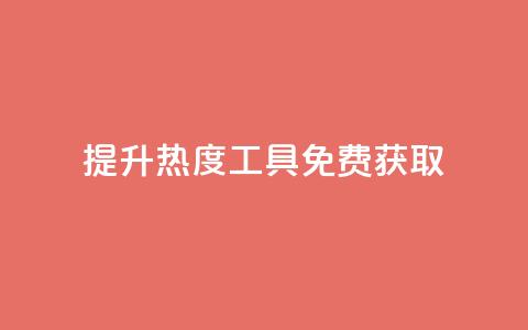 提升热度工具免费获取  第1张 提升热度工具免费获取  第1张