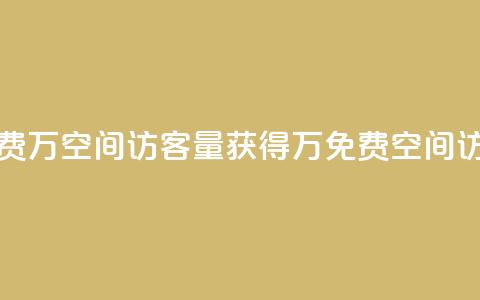 免费1万qq空间访客量(获得1万免费QQ空间访客)  第1张 免费1万qq空间访客量(获得1万免费QQ空间访客)  第1张