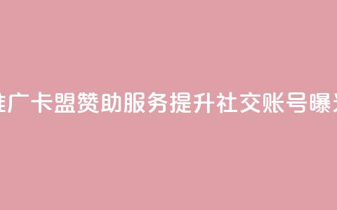 推广卡盟赞助服务:提升社交账号曝光  第1张 推广卡盟赞助服务:提升社交账号曝光  第1张