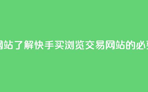 快手买浏览交易网站 - 了解快手买浏览交易网站的必要性及效果!  第1张 快手买浏览交易网站 - 了解快手买浏览交易网站的必要性及效果!  第1张