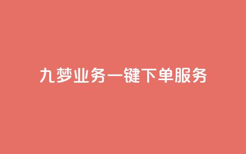 九梦业务一键下单服务  第1张 九梦业务一键下单服务  第1张