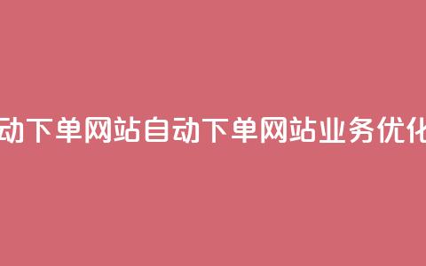 dy业务自动下单网站(自动下单网站dy业务优化)  第1张 dy业务自动下单网站(自动下单网站dy业务优化)  第1张