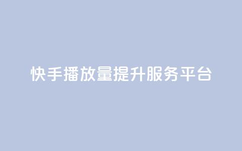 快手播放量提升服务平台  第1张 快手播放量提升服务平台  第1张