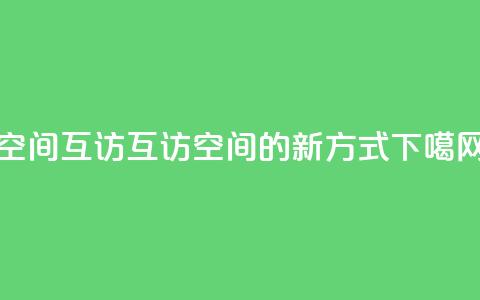 QQ空间互访(互访QQ空间的新方式)  第1张 QQ空间互访(互访QQ空间的新方式)  第1张
