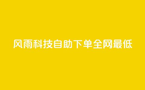 风雨科技自助下单全网最低 - 风雨科技提供全网最优自助下单服务!  第1张 风雨科技自助下单全网最低 - 风雨科技提供全网最优自助下单服务!  第1张