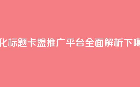 优化标题:卡盟推广平台全面解析  第1张 优化标题:卡盟推广平台全面解析  第1张