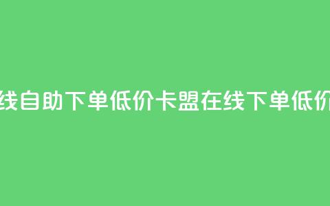卡盟ks在线自助下单低价(卡盟ks在线下单低价)  第1张 卡盟ks在线自助下单低价(卡盟ks在线下单低价)  第1张
