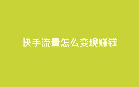 快手流量怎么变现赚钱 - 如何通过快手实现流量变现赚取收益~  第1张 快手流量怎么变现赚钱 - 如何通过快手实现流量变现赚取收益~  第1张