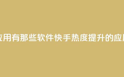 快手涨热度应用有那些软件(快手热度提升的应用软件)  第1张 快手涨热度应用有那些软件(快手热度提升的应用软件)  第1张