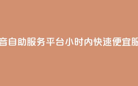 抖音自助服务平台24小时内快速便宜服务  第1张 抖音自助服务平台24小时内快速便宜服务  第1张