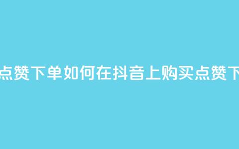 抖音点赞ks下单(如何在抖音上购买点赞)  第1张 抖音点赞ks下单(如何在抖音上购买点赞)  第1张
