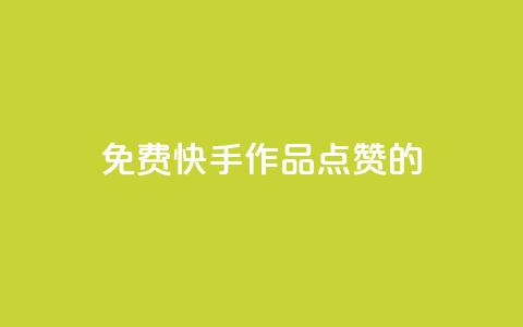 免费快手作品点赞的 - 免费快手视频点赞攻略!  第1张 免费快手作品点赞的 - 免费快手视频点赞攻略!  第1张