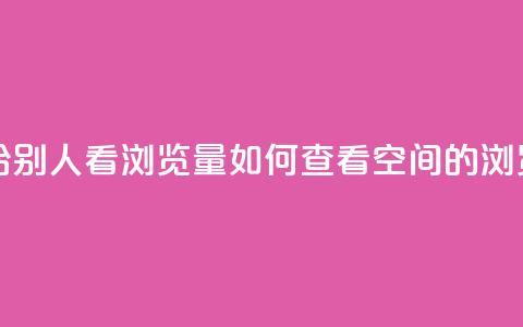 QQ空间怎么给别人看浏览量 - 如何查看QQ空间的浏览量!  第1张 QQ空间怎么给别人看浏览量 - 如何查看QQ空间的浏览量!  第1张