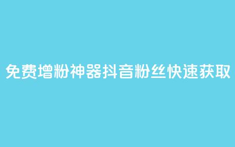 免费增粉神器:抖音粉丝快速获取  第1张 免费增粉神器:抖音粉丝快速获取  第1张