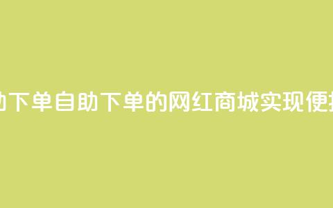 网红商城自助下单 - 自助下单的网红商城，实现便捷购物。!  第1张