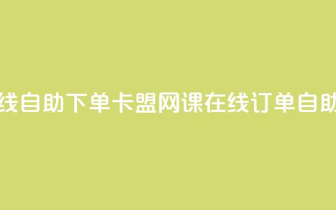 卡盟网课在线自助下单(卡盟网课在线订单自助购买)  第1张 卡盟网课在线自助下单(卡盟网课在线订单自助购买)  第1张