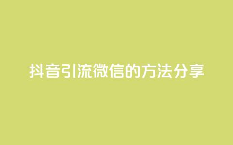 抖音引流微信的方法分享  第1张 抖音引流微信的方法分享  第1张