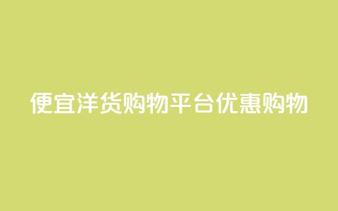 便宜洋货购物平台优惠购物  第1张 便宜洋货购物平台优惠购物  第1张