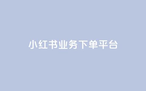 小红书业务下单平台 - 抖音增免费软件  第1张 小红书业务下单平台 - 抖音增免费软件  第1张