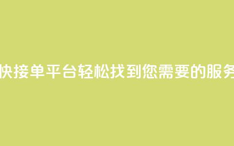 快接单平台:轻松找到您需要的服务  第1张 快接单平台:轻松找到您需要的服务  第1张