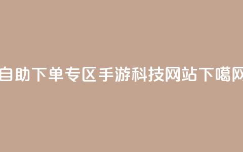 自助下单专区 - cf手游科技网站  第1张 自助下单专区 - cf手游科技网站  第1张