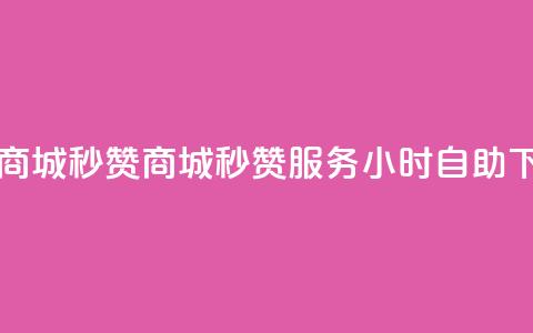 24h自助下单商城秒赞 - 商城秒赞服务24小时自助下单~  第1张 24h自助下单商城秒赞 - 商城秒赞服务24小时自助下单~  第1张