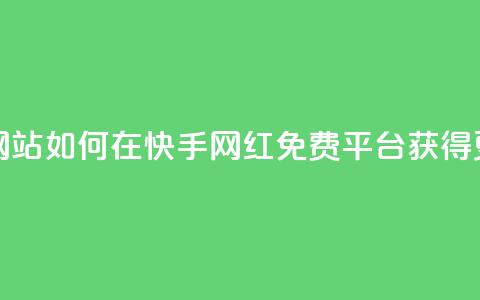 快手网红免费网站 - 如何在快手网红免费平台获得更多流量!  第1张 快手网红免费网站 - 如何在快手网红免费平台获得更多流量!  第1张