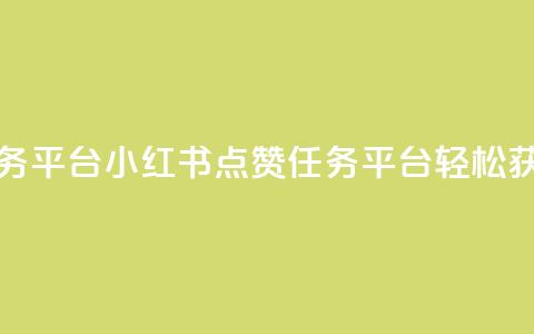 小红书点赞关注任务平台 - 小红书点赞任务平台:轻松获得更多关注!  第1张 小红书点赞关注任务平台 - 小红书点赞任务平台:轻松获得更多关注!  第1张