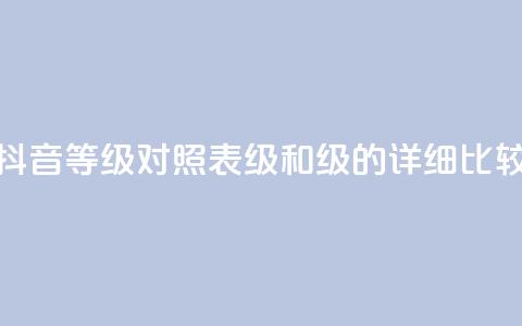 抖音等级对照表:75级和60级的详细比较  第1张 抖音等级对照表:75级和60级的详细比较  第1张