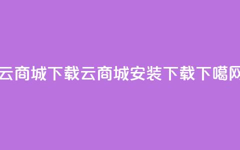云商城APP下载(云商城APP安装下载)  第1张 云商城APP下载(云商城APP安装下载)  第1张