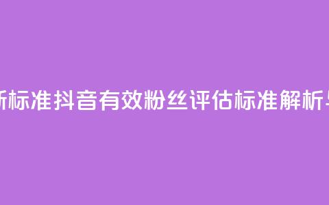 抖音有效粉丝判断标准 - 抖音有效粉丝评估标准解析与提升策略!  第1张 抖音有效粉丝判断标准 - 抖音有效粉丝评估标准解析与提升策略!  第1张