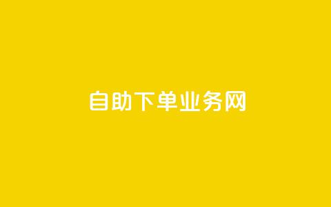 自助下单业务网--方便快捷的在线下单平台  第1张 自助下单业务网--方便快捷的在线下单平台  第1张