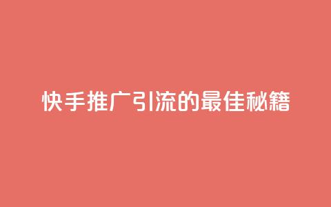 快手推广引流的最佳秘籍  第1张 快手推广引流的最佳秘籍  第1张