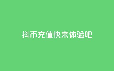 抖币充值11	，快来体验吧  第1张