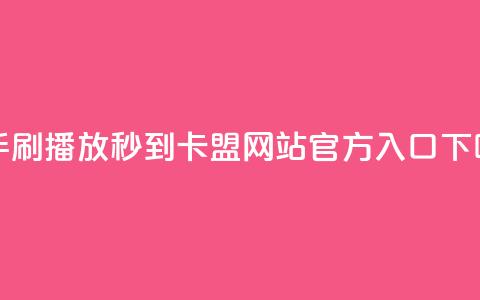 快手刷播放秒到 - 卡盟网站官方入口  第1张 快手刷播放秒到 - 卡盟网站官方入口  第1张