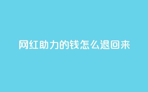 网红助力的钱怎么退回来 - 网红助力的资金如何顺利退款~  第1张 网红助力的钱怎么退回来 - 网红助力的资金如何顺利退款~  第1张