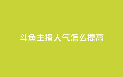 斗鱼主播人气怎么提高 - 提升斗鱼主播人气的方法!  第1张 斗鱼主播人气怎么提高 - 提升斗鱼主播人气的方法!  第1张